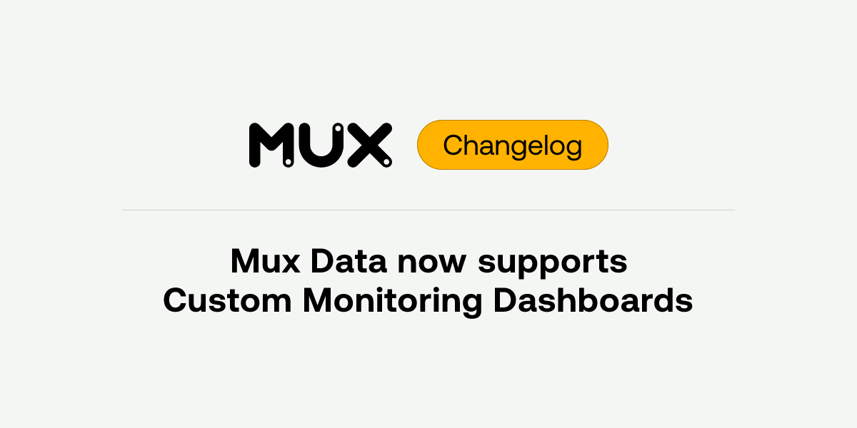Mux Data adds custom monitoring dashboards for real-time video observability